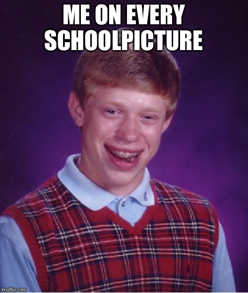 Bad Luck Brian Meme | ME ON EVERY SCHOOLPICTURE | image tagged in memes,bad luck brian | made w/ Imgflip meme maker