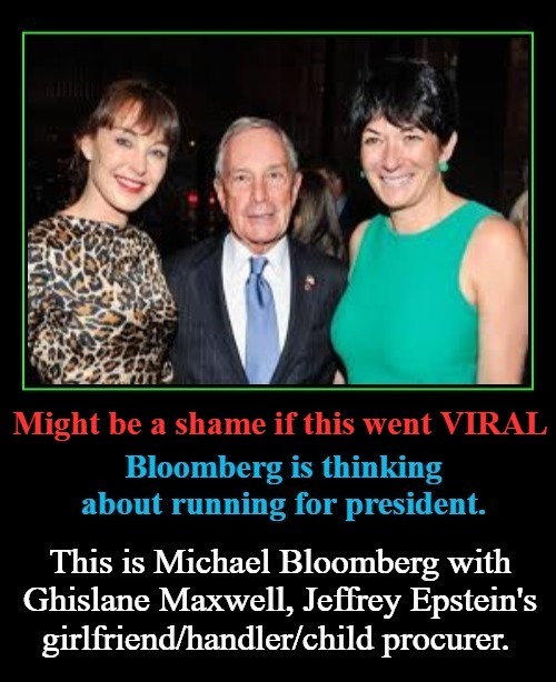 Might be a shame if this went VIRAL. | image tagged in michael bloomberg,ghislane maxwell,jeffrey epstein,pedopals,pedophiles,government corruption | made w/ Imgflip meme maker