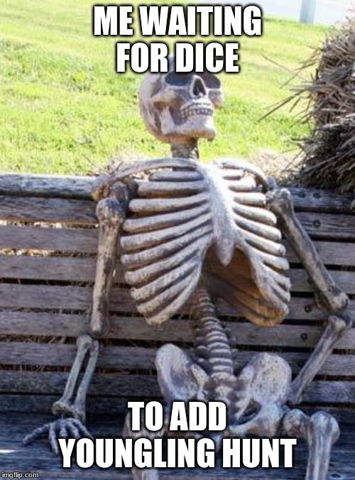 Waiting Skeleton | ME WAITING FOR DICE; TO ADD YOUNGLING HUNT | image tagged in memes,waiting skeleton | made w/ Imgflip meme maker