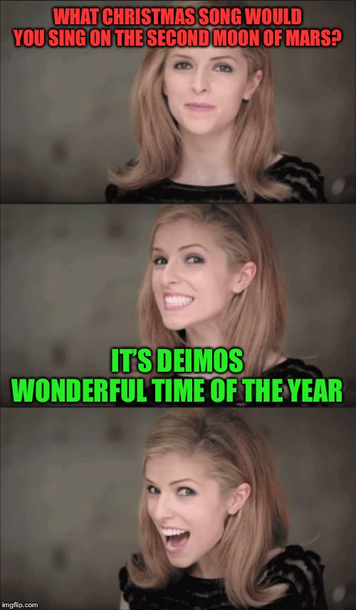 Bad Pun Anna Kendrick | WHAT CHRISTMAS SONG WOULD YOU SING ON THE SECOND MOON OF MARS? IT’S DEIMOS WONDERFUL TIME OF THE YEAR | image tagged in memes,bad pun anna kendrick,christmas,song,singing,space | made w/ Imgflip meme maker