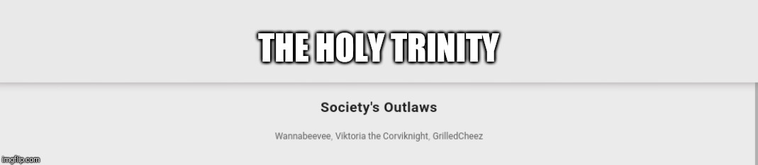 THE HOLY TRINITY | image tagged in holy trinity | made w/ Imgflip meme maker