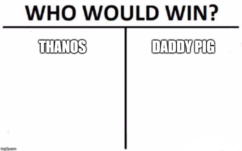 Who Would Win? | THANOS; DADDY PIG | image tagged in memes,who would win | made w/ Imgflip meme maker