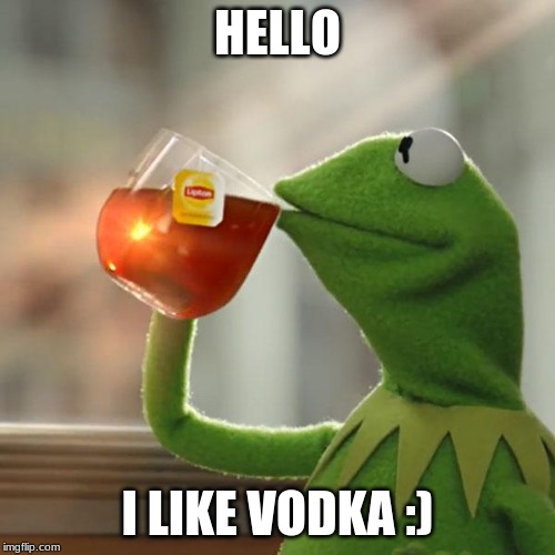 But That's None Of My Business Meme | HELLO; I LIKE VODKA :) | image tagged in memes,but thats none of my business,kermit the frog | made w/ Imgflip meme maker