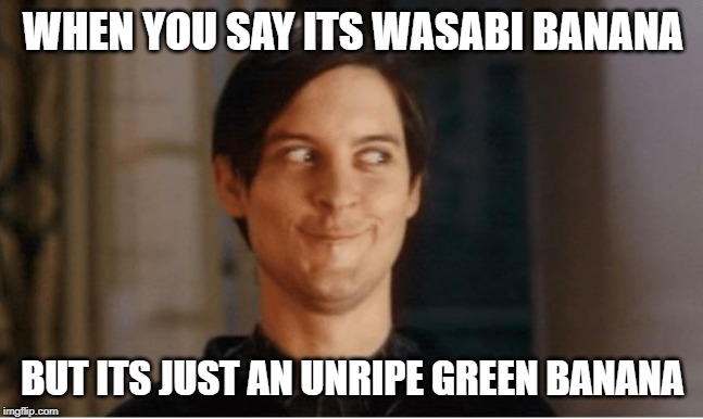 When you say its wasabi banana, but its just an unripe green banana | WHEN YOU SAY ITS WASABI BANANA; BUT ITS JUST AN UNRIPE GREEN BANANA | image tagged in banana,wasabi banana,lol,unripe banana,wasabi,trolled | made w/ Imgflip meme maker