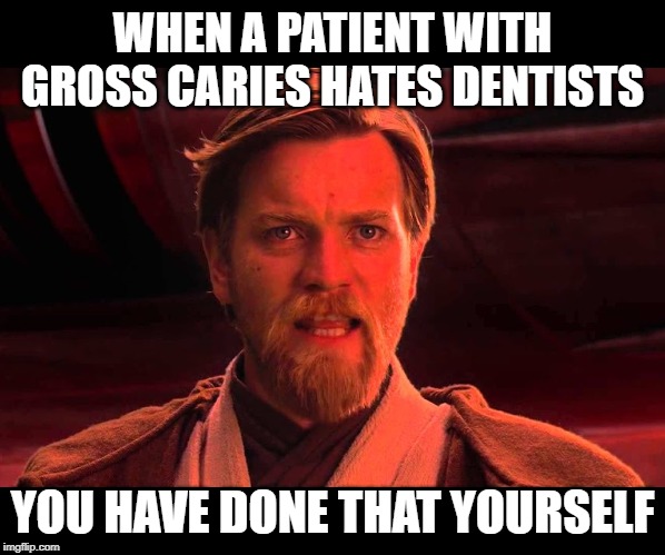 You have done that yourself | WHEN A PATIENT WITH GROSS CARIES HATES DENTISTS; YOU HAVE DONE THAT YOURSELF | image tagged in obi wan kenobi,dental,yourself | made w/ Imgflip meme maker