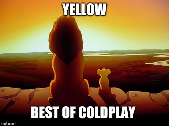 Lion King Meme | YELLOW; BEST OF COLDPLAY | image tagged in memes,lion king | made w/ Imgflip meme maker