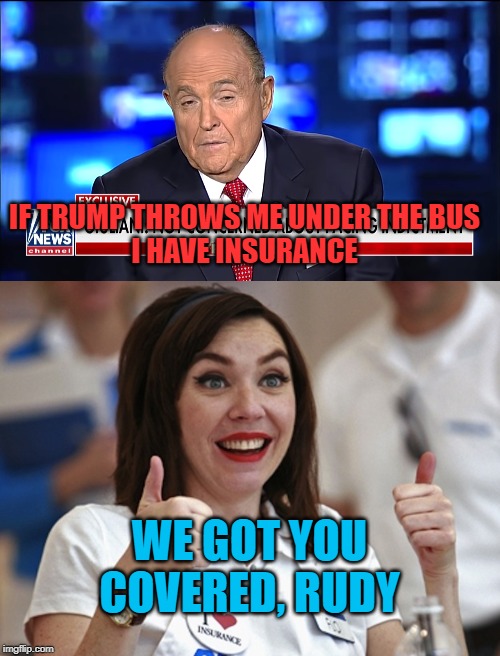 IF TRUMP THROWS ME UNDER THE BUS
I HAVE INSURANCE; WE GOT YOU COVERED, RUDY | image tagged in flo from progressive | made w/ Imgflip meme maker
