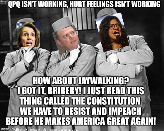 Three Stooges Thinking | QPQ ISN’T WORKING, HURT FEELINGS ISN’T WORKING; HOW ABOUT JAYWALKING?
I GOT IT, BRIBERY! I JUST READ THIS THING CALLED THE CONSTITUTION 
WE HAVE TO RESIST AND IMPEACH BEFORE HE MAKES AMERICA GREAT AGAIN! | image tagged in three stooges thinking,memes,liberal hypocrisy | made w/ Imgflip meme maker