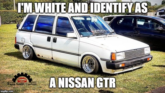 Political correctness and the identity crisis | image tagged in cars,political correctness,black and white,nissan,gender identity,identity crisis | made w/ Imgflip meme maker