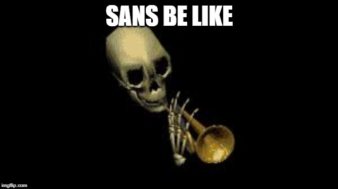 SANS BE LIKE | image tagged in undertale | made w/ Imgflip meme maker