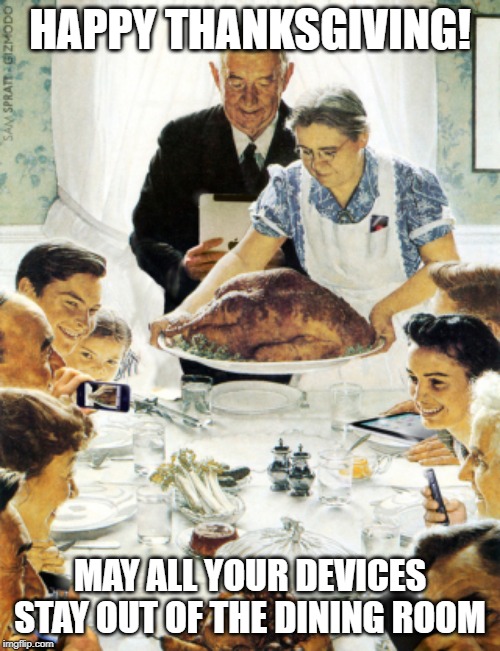 Norman Rockwell slightly off | HAPPY THANKSGIVING! MAY ALL YOUR DEVICES STAY OUT OF THE DINING ROOM | image tagged in norman rockwell slightly off | made w/ Imgflip meme maker