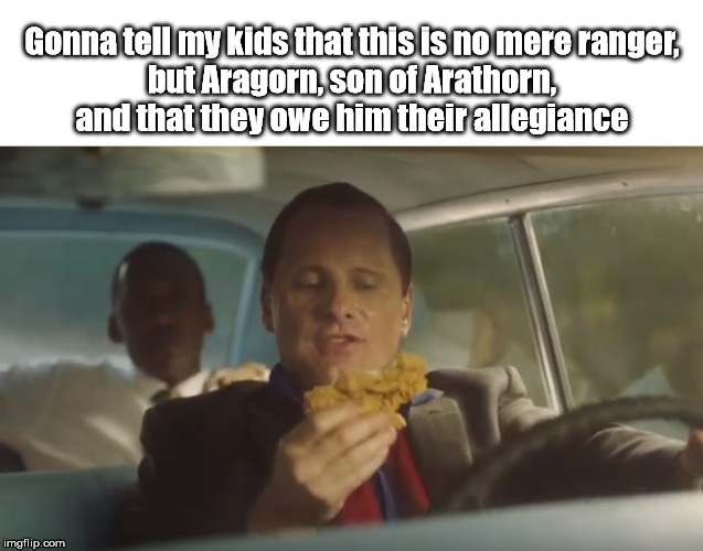 Gonna tell my kids that this is no mere ranger,
but Aragorn, son of Arathorn,
and that they owe him their allegiance | image tagged in lotrmemes | made w/ Imgflip meme maker