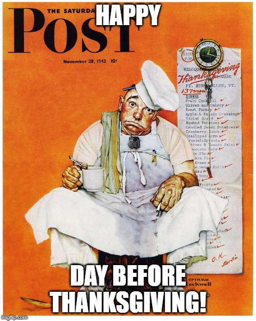 Thanksgiving Eve | HAPPY; DAY BEFORE THANKSGIVING! | image tagged in thanksgiving,norman rockwell | made w/ Imgflip meme maker