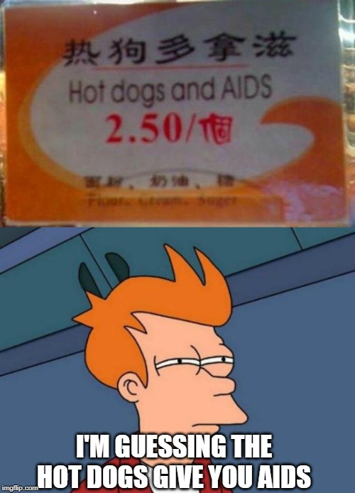 Getcha' Hot Dogs With A Side Of AIDS! | I'M GUESSING THE HOT DOGS GIVE YOU AIDS | image tagged in memes,futurama fry,hot dog,funny signs,spelling error | made w/ Imgflip meme maker