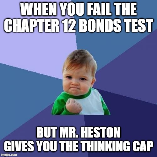 Success Kid Meme | WHEN YOU FAIL THE CHAPTER 12 BONDS TEST; BUT MR. HESTON GIVES YOU THE THINKING CAP | image tagged in memes,success kid | made w/ Imgflip meme maker