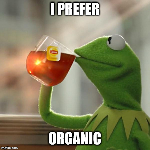 I PREFER ORGANIC | image tagged in memes,but thats none of my business,kermit the frog | made w/ Imgflip meme maker