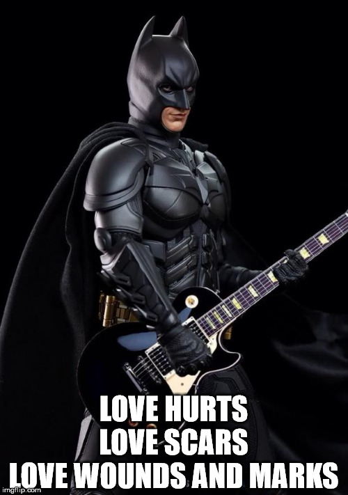 Batman guitarist | LOVE HURTS
LOVE SCARS
LOVE WOUNDS AND MARKS | image tagged in batman guitarist | made w/ Imgflip meme maker