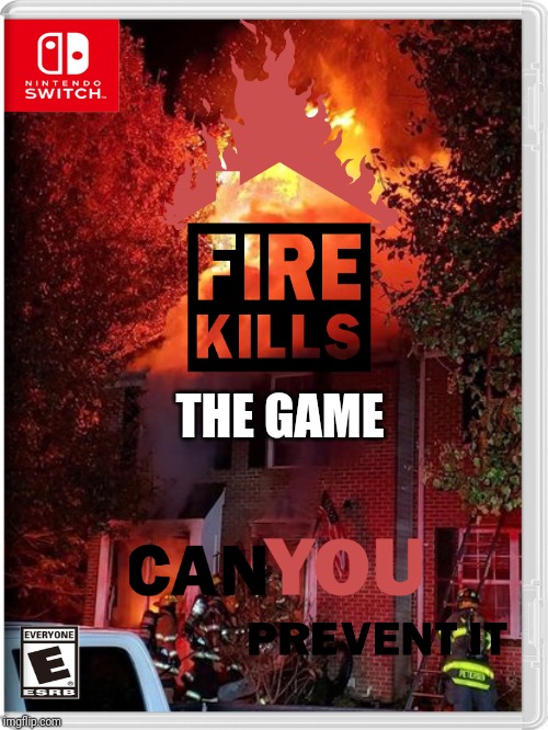 Fire Kills:The game | THE GAME | image tagged in fire,nintendo switch,fire kills,memes | made w/ Imgflip meme maker