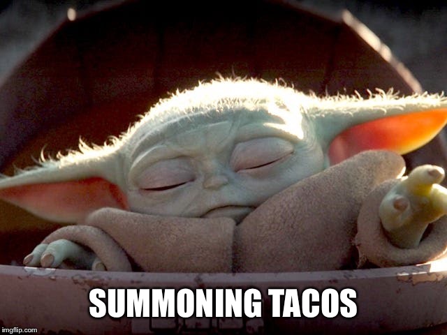 Tacos bring me you will | SUMMONING TACOS | image tagged in baby yoda,tacos | made w/ Imgflip meme maker
