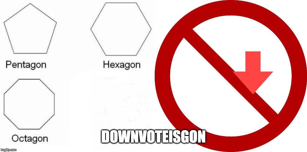 DOWNVOTEISGON | image tagged in memes,pentagon hexagon octagon | made w/ Imgflip meme maker