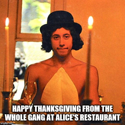 Arlo Guthrie - Happy Thanksgiving | HAPPY THANKSGIVING FROM THE WHOLE GANG AT ALICE'S RESTAURANT | image tagged in thanksgiving,arlo guthrie | made w/ Imgflip meme maker