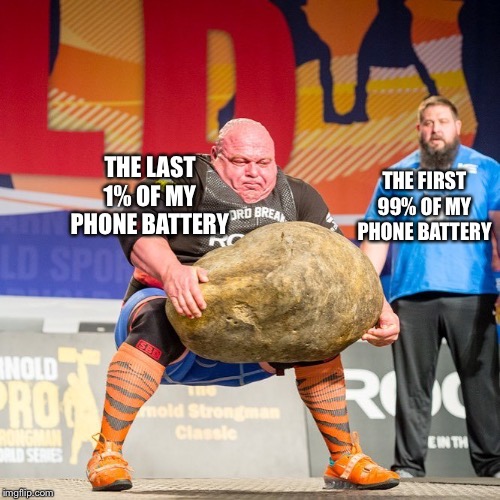 Strongman Rock | THE LAST 1% OF MY PHONE BATTERY; THE FIRST 99% OF MY PHONE BATTERY | image tagged in strongman rock | made w/ Imgflip meme maker