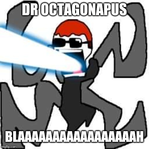lul | DR OCTAGONAPUS; BLAAAAAAAAAAAAAAAAAH | image tagged in memes,funny,spiderman,doc ock,dr octagonapus,doctor octagonapus | made w/ Imgflip meme maker