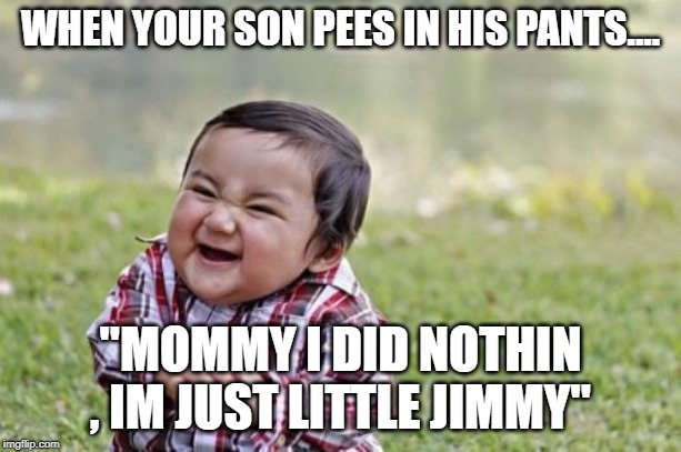 Evil Toddler | WHEN YOUR SON PEES IN HIS PANTS.... "MOMMY I DID NOTHIN , IM JUST LITTLE JIMMY" | image tagged in memes,evil toddler | made w/ Imgflip meme maker