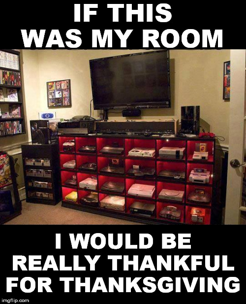 Would make it easier to deal with cousins and relatives. | IF THIS WAS MY ROOM; I WOULD BE REALLY THANKFUL FOR THANKSGIVING | image tagged in gaming | made w/ Imgflip meme maker