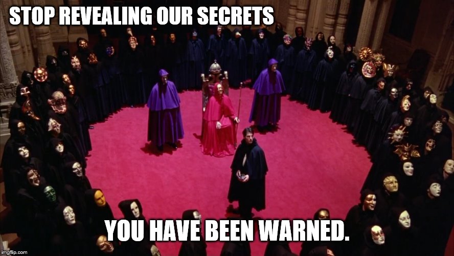 Eyes Wide Shut | STOP REVEALING OUR SECRETS YOU HAVE BEEN WARNED. | image tagged in eyes wide shut | made w/ Imgflip meme maker