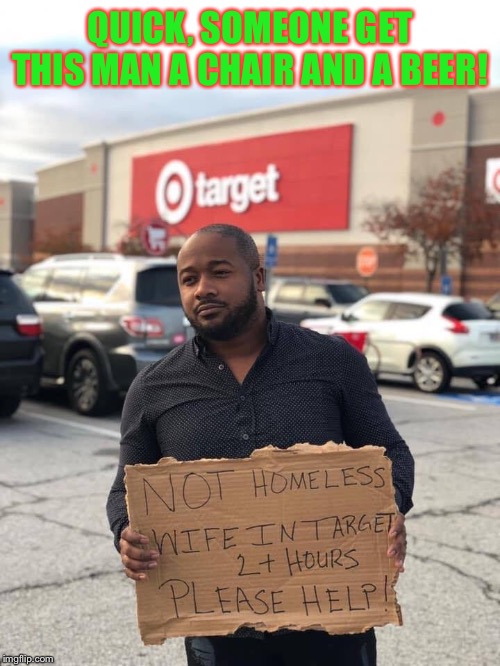 Ladies, please don’t forget your men this holiday season |  QUICK, SOMEONE GET THIS MAN A CHAIR AND A BEER! | image tagged in women,shopping,men,bored,target,holiday shopping | made w/ Imgflip meme maker