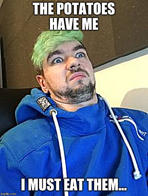 jacksepticeye_what | THE POTATOES HAVE ME I MUST EAT THEM... | image tagged in jacksepticeye_what | made w/ Imgflip meme maker