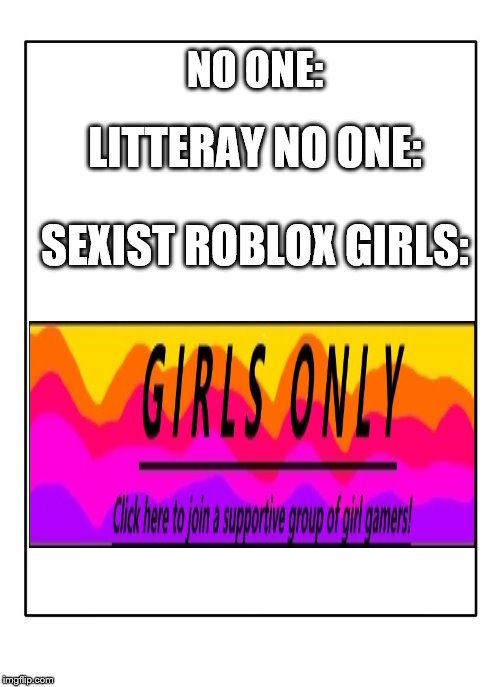 What Is Roblox Coming To Imgflip - sexist roblox