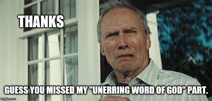 Clint Eastwood WTF | THANKS GUESS YOU MISSED MY "UNERRING WORD OF GOD" PART. | image tagged in clint eastwood wtf | made w/ Imgflip meme maker