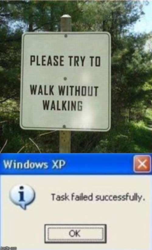 image tagged in please try to walk without walking,task failed successfully | made w/ Imgflip meme maker
