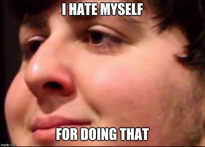 JonTron | I HATE MYSELF FOR DOING THAT | image tagged in jontron | made w/ Imgflip meme maker