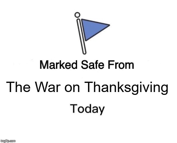 Marked Safe From Meme | The War on Thanksgiving | image tagged in memes,marked safe from | made w/ Imgflip meme maker