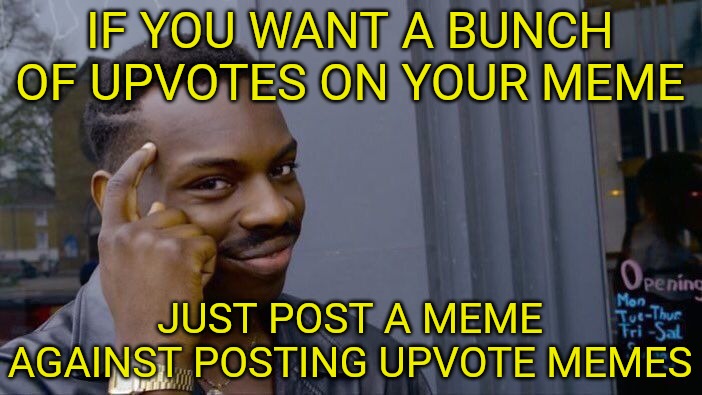 They're pretty much the same as begging for upvotes memes. | IF YOU WANT A BUNCH OF UPVOTES ON YOUR MEME; JUST POST A MEME AGAINST POSTING UPVOTE MEMES | image tagged in memes,roll safe think about it,upvotes | made w/ Imgflip meme maker