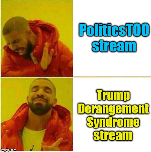 We all know it, we're just too nice to say it. | PoliticsTOO stream; Trump Derangement Syndrome; stream | image tagged in drake hotline approves,politicstoo,trump derangement syndrome,memes | made w/ Imgflip meme maker