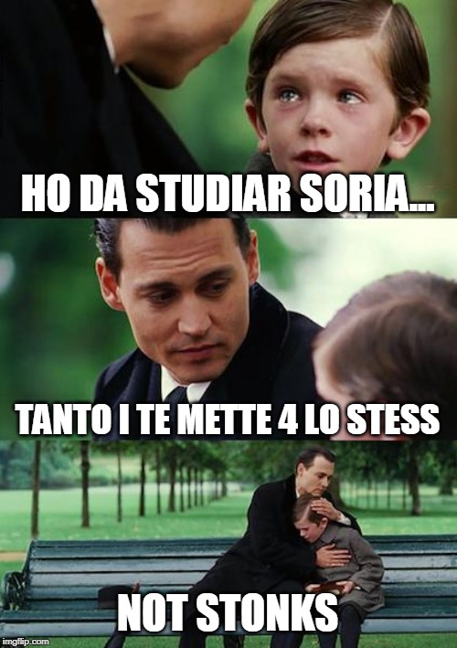Finding Neverland Meme | HO DA STUDIAR SORIA... TANTO I TE METTE 4 LO STESS; NOT STONKS | image tagged in memes,finding neverland | made w/ Imgflip meme maker