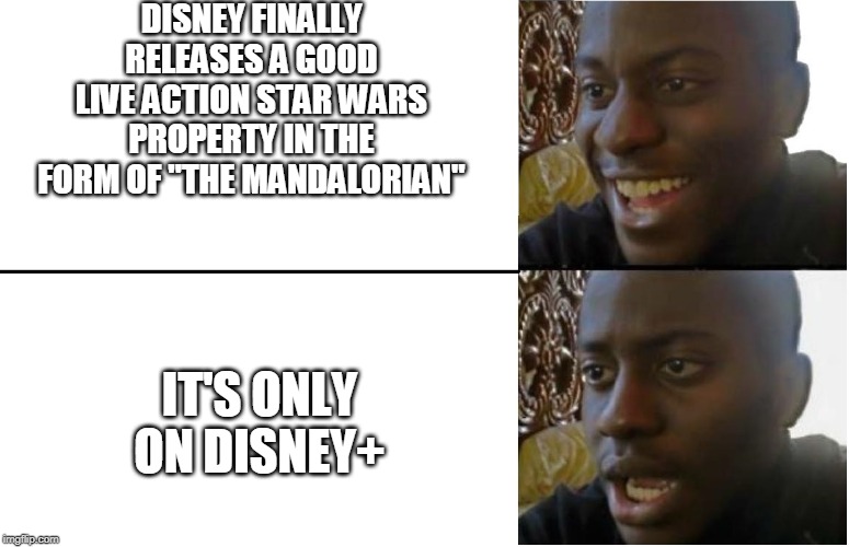 Disappointed Black Guy | DISNEY FINALLY RELEASES A GOOD LIVE ACTION STAR WARS PROPERTY IN THE FORM OF "THE MANDALORIAN"; IT'S ONLY ON DISNEY+ | image tagged in disappointed black guy | made w/ Imgflip meme maker