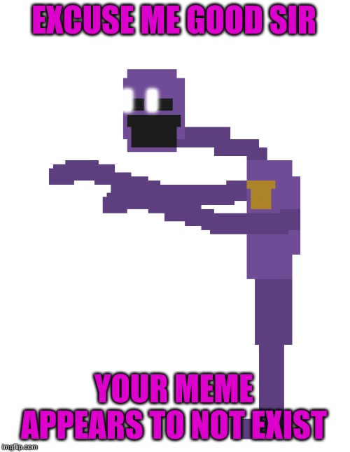 DSAF Dave | EXCUSE ME GOOD SIR YOUR MEME APPEARS TO NOT EXIST | image tagged in dsaf dave | made w/ Imgflip meme maker