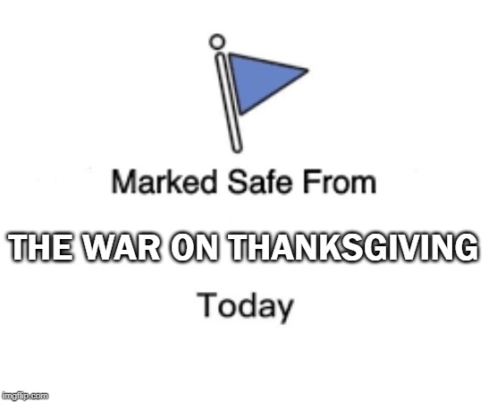 #WarOnThanksgiving | THE WAR ON THANKSGIVING | image tagged in war on thanksgiving,war,marked safe from | made w/ Imgflip meme maker