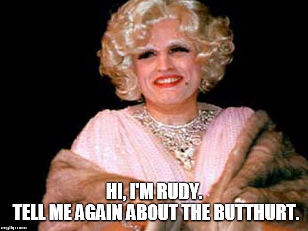 Rudy Giuliani drag smiling too much | HI, I'M RUDY.
 TELL ME AGAIN ABOUT THE BUTTHURT. | image tagged in rudy giuliani drag smiling too much | made w/ Imgflip meme maker