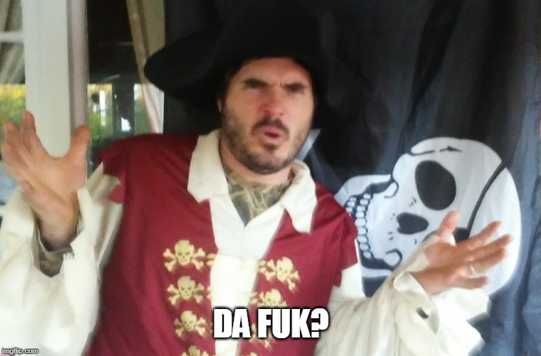 WTF PIRATE | DA FUK? | image tagged in wtf pirate | made w/ Imgflip meme maker