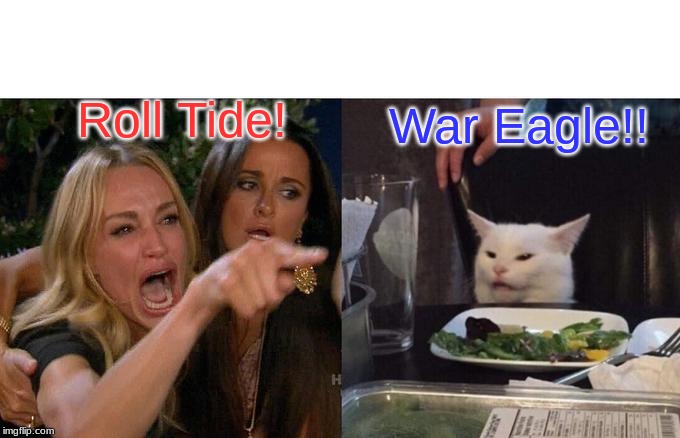 Beat Bama | Roll Tide! War Eagle!! | image tagged in memes,woman yelling at cat,beat bama,war eagle,auburn,iron bowl | made w/ Imgflip meme maker