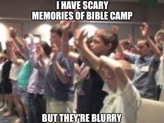 I HAVE SCARY MEMORIES OF BIBLE CAMP BUT THEY'RE BLURRY | made w/ Imgflip meme maker