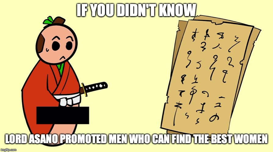 Half-Naked Lord Asano | IF YOU DIDN'T KNOW; LORD ASANO PROMOTED MEN WHO CAN FIND THE BEST WOMEN | image tagged in chushingura,memes,asano,limfany,youtube | made w/ Imgflip meme maker