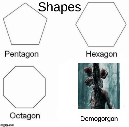 Pentagon Hexagon Octagon Meme | Shapes; Demogorgon | image tagged in memes,pentagon hexagon octagon | made w/ Imgflip meme maker