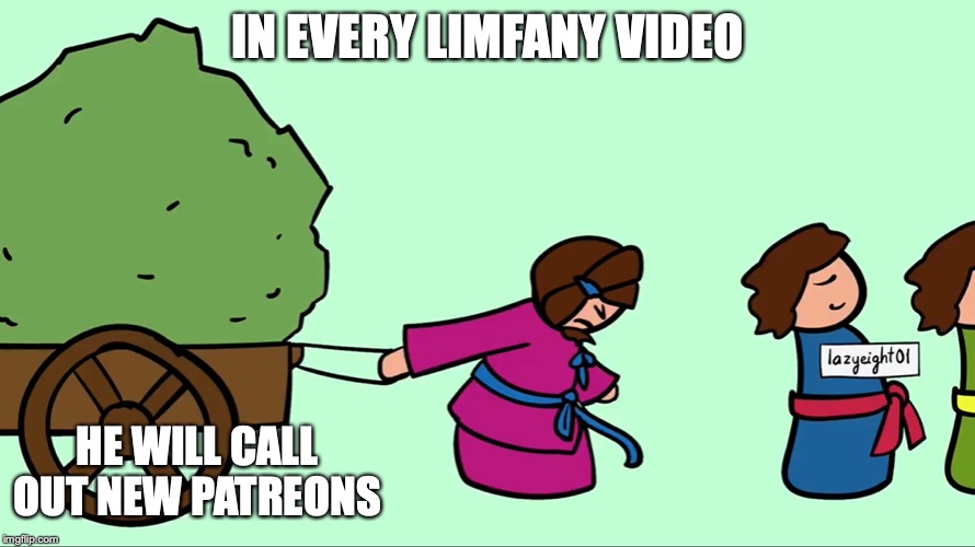 Patreon Shout Out | IN EVERY LIMFANY VIDEO; HE WILL CALL OUT NEW PATREONS | image tagged in memes,patreon,youtube,limfany | made w/ Imgflip meme maker